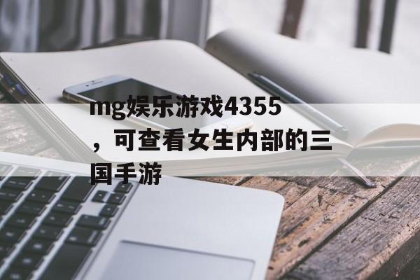 mg娱乐游戏4355，可查看女生内部的三国手游