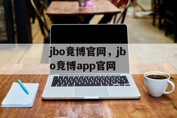 jbo竟博官网，jbo竞博app官网