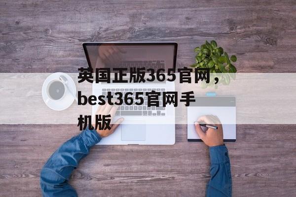 英国正版365官网，best365官网手机版