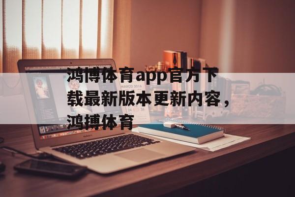 鸿博体育app官方下载最新版本更新内容，鸿搏体育