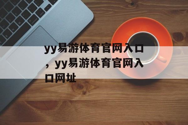 yy易游体育官网入口，yy易游体育官网入口网址